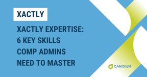Xactly Expertise: 6 Key Skills Comp Admins Need to Master